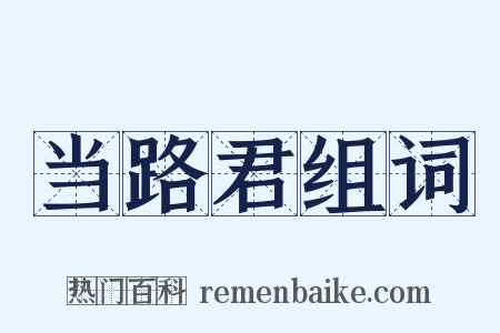 当路君组词是什么意思的图片